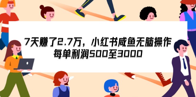 7天收了2.7万,小红书咸鱼无脑操作,每单利润500至3000