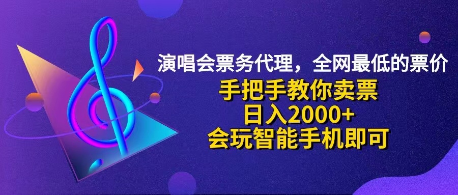 演唱会低价票代理,小白一分钟上手,手把手教你卖票,日入2000+,会玩智能手机即可