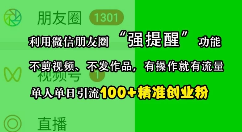 利用微信朋友圈“强提醒”功能,引流精准创业粉,不剪视频、不发作品,单人单日引流100+创业粉