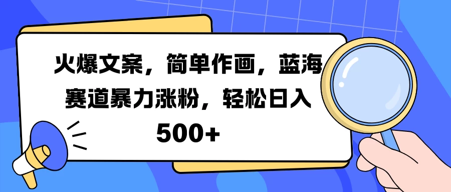 火爆文案,简单作画,蓝海赛道暴力涨粉,轻松日入500+
