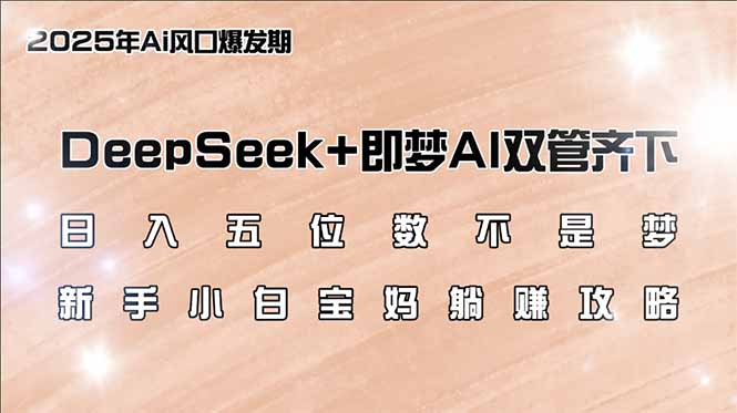 日入五位数不是梦,DeepSeek+即梦AI双管齐下,新手小白宝妈躺赚攻略 第1张 日入五位数不是梦,DeepSeek+即梦AI双管齐下,新手小白宝妈躺赚攻略 第1张