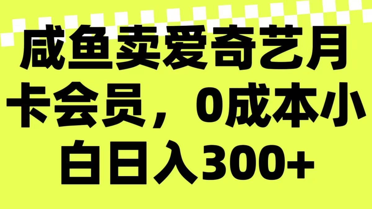 咸鱼卖爱奇艺月卡会员,0成本小白日入300+(附渠道) 第1张 咸鱼卖爱奇艺月卡会员,0成本小白日入300+(附渠道) 第1张