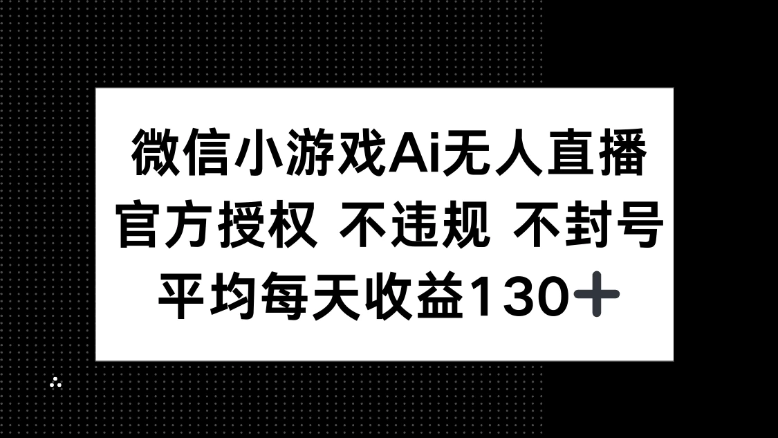 微信小游戏AI无人直播，不违规 不封号，官方授权 每天收益130+ 第1张
