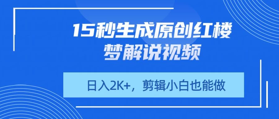 15秒生成原创红楼梦解说视频，日入2K+，剪辑小白也能做 第1张