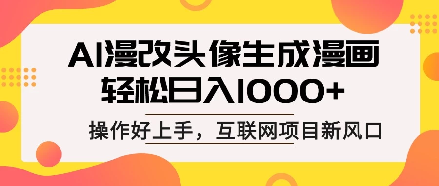 AI漫改头像生成漫画，轻松日入1000+，操作简单好上手，互联网新项目新风口 第1张