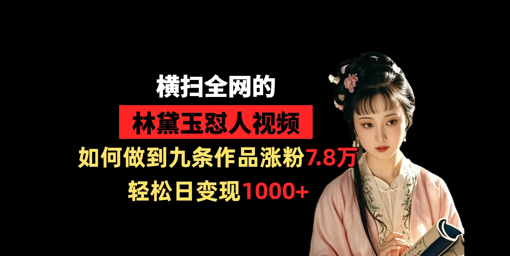 横扫全网的林黛玉怼人视频,如何做到九条作品涨粉7.8万,轻松日变现1000+ 第1张 横扫全网的林黛玉怼人视频,如何做到九条作品涨粉7.8万,轻松日变现1000+ 第1张
