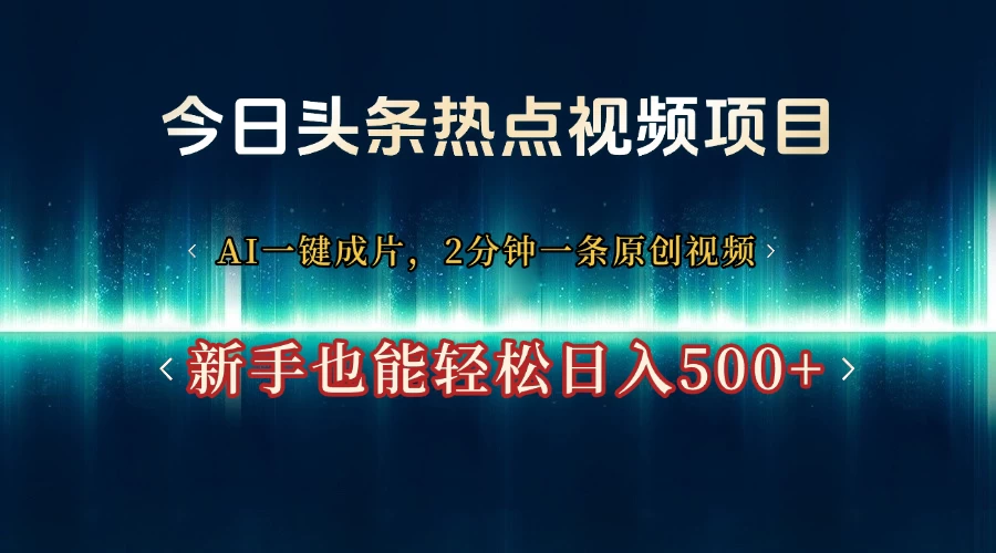 今日头条热点视频项目， AI一键成片，2分钟一条原创视频，新手也能轻松日入500+ 第1张