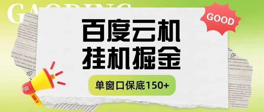 百度云机掘金项目实操课程单窗口保底5-10元月收益单窗口150+