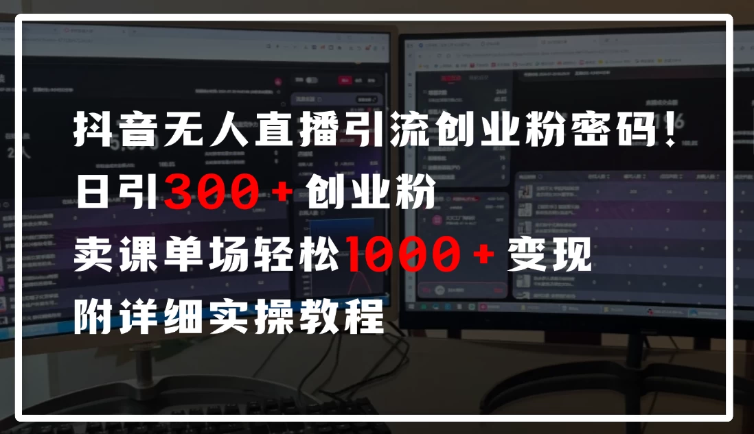 抖音无人直播引流密码!日引300+创业粉,单场轻松1000+变现,附详细实操教程 第1张 抖音无人直播引流密码!日引300+创业粉,单场轻松1000+变现,附详细实操教程 第1张