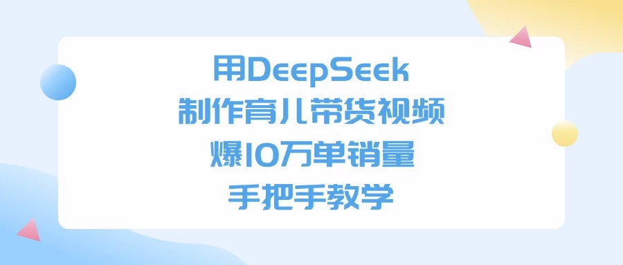 用DeepSeek制作育儿带货视频,爆10万单销量,手把手教学 第1张 用DeepSeek制作育儿带货视频,爆10万单销量,手把手教学 第1张