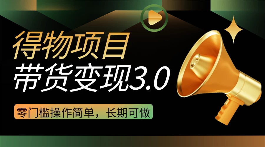 得物3.0视频带货变现项目,零门槛操作简单,小白也能日入300+,长期可做 第1张 得物3.0视频带货变现项目,零门槛操作简单,小白也能日入300+,长期可做 第1张