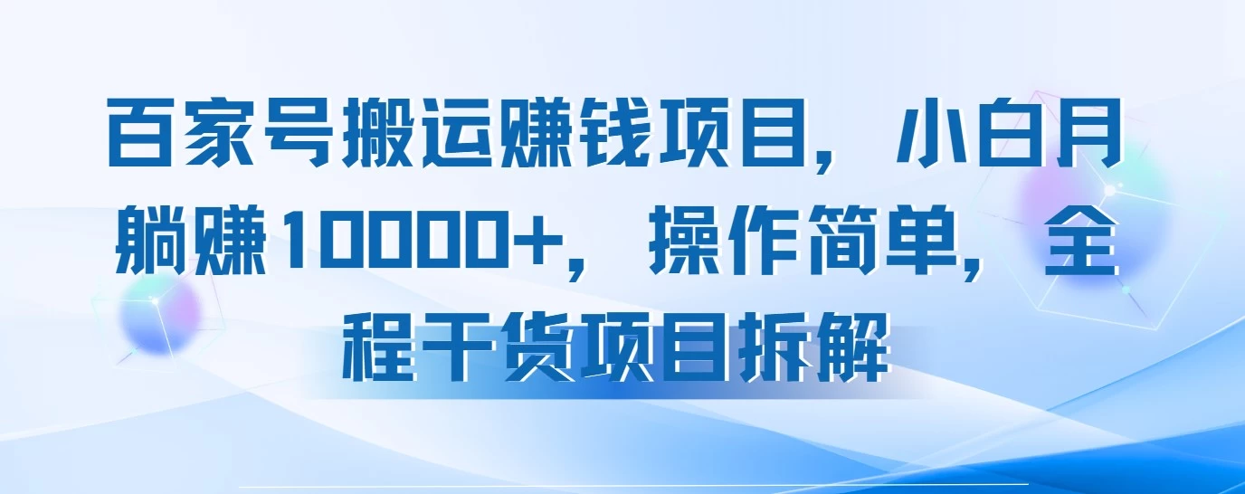 百家号搬运赚钱项目,小白月躺赚10000+,操作简单,全程干货项目拆解 第1张 百家号搬运赚钱项目,小白月躺赚10000+,操作简单,全程干货项目拆解 第1张