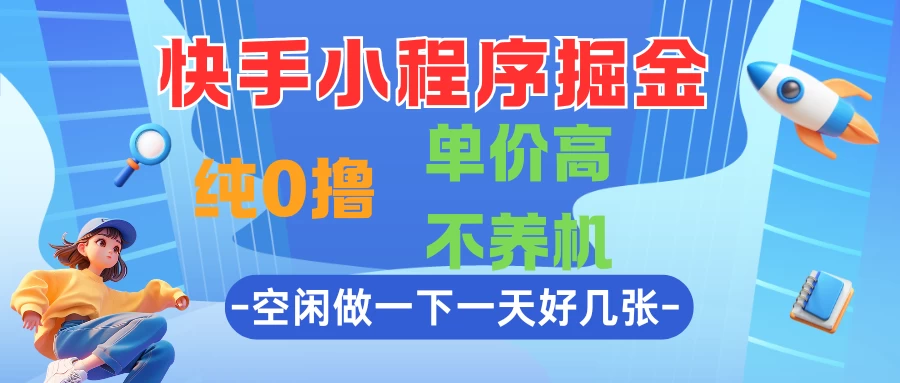 快手小程序掘金，纯0撸，单价高不养机，利用空闲时间做一做，一天好几张 第1张