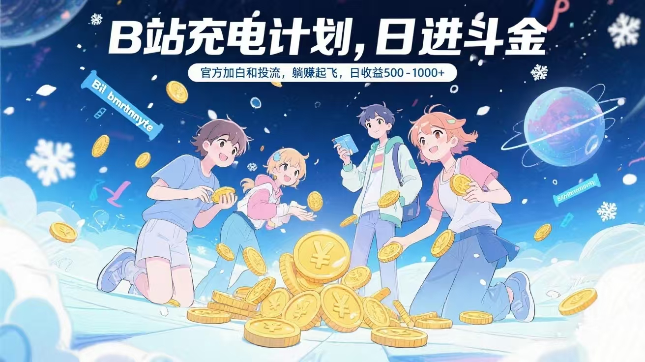 B站充电计划,官方加白和投流,躺赚起飞,日收益500-1000+