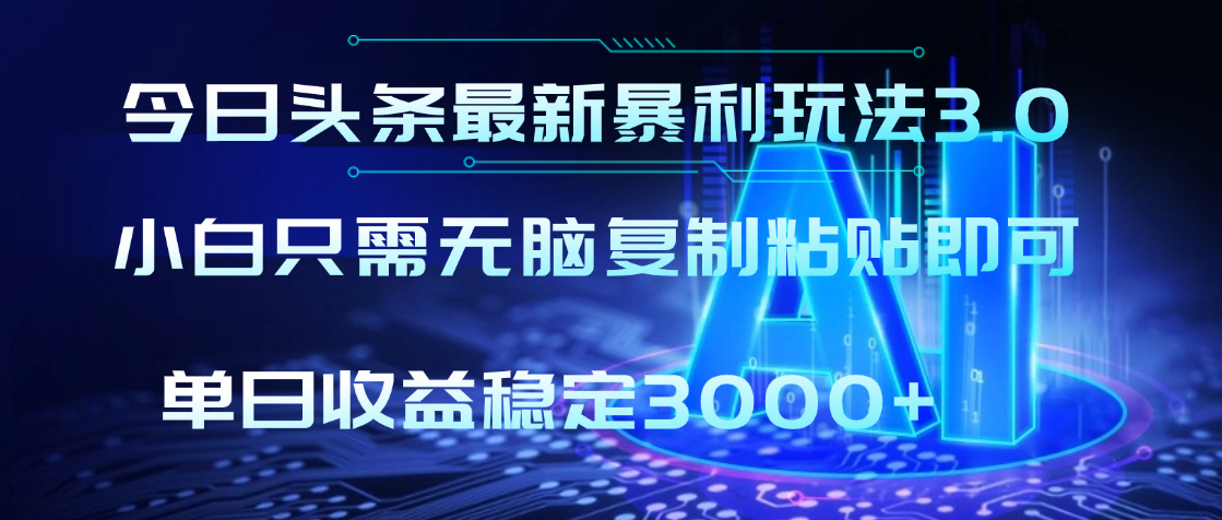 2025年今日头条最新暴利玩法3.0,利用简单的指令一键生成爆火文章,小白只需无脑复制粘贴即可,单日收益稳定3000+ 第1张 2025年今日头条最新暴利玩法3.0,利用简单的指令一键生成爆火文章,小白只需无脑复制粘贴即可,单日收益稳定3000+ 第1张